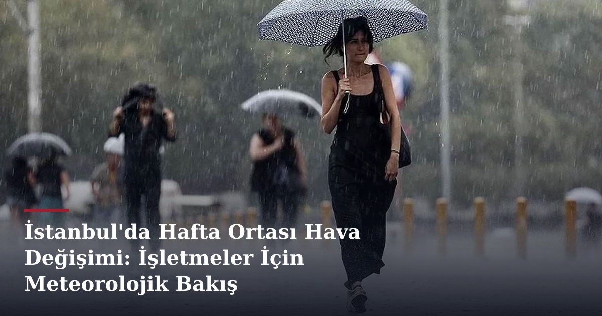 İstanbul'da Hafta Ortası Hava Değişimi: İşletmeler İçin Meteorolojik Bakış