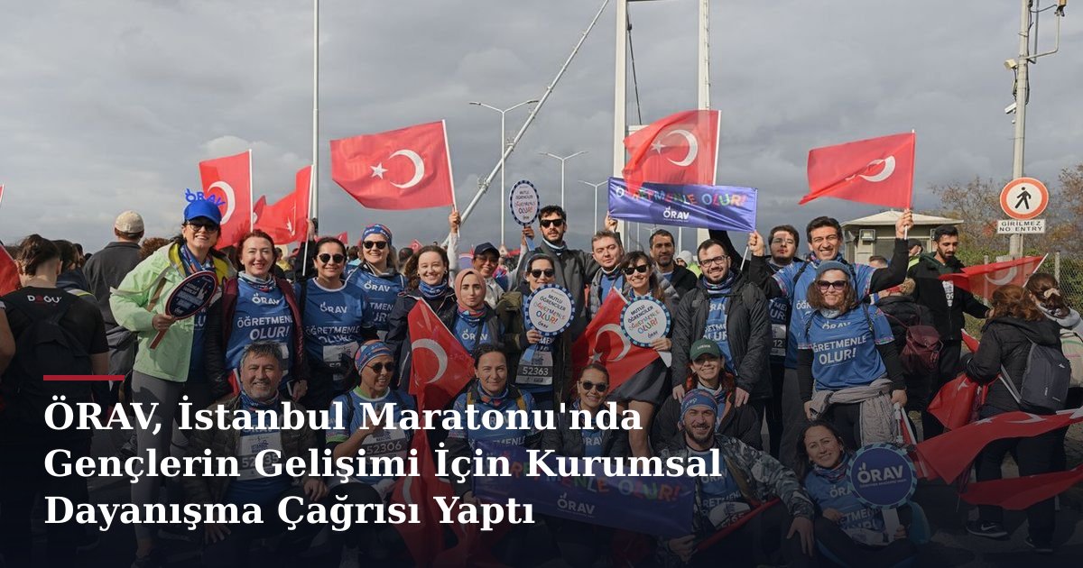 ÖRAV, İstanbul Maratonu'nda Gençlerin Gelişimi İçin Kurumsal Dayanışma Çağrısı Yaptı