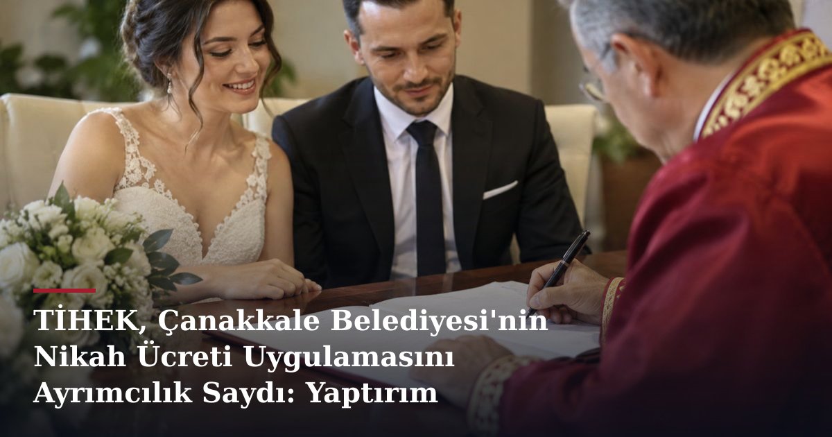 TİHEK, Çanakkale Belediyesi'nin Nikah Ücreti Uygulamasını Ayrımcılık Saydı: Yaptırım