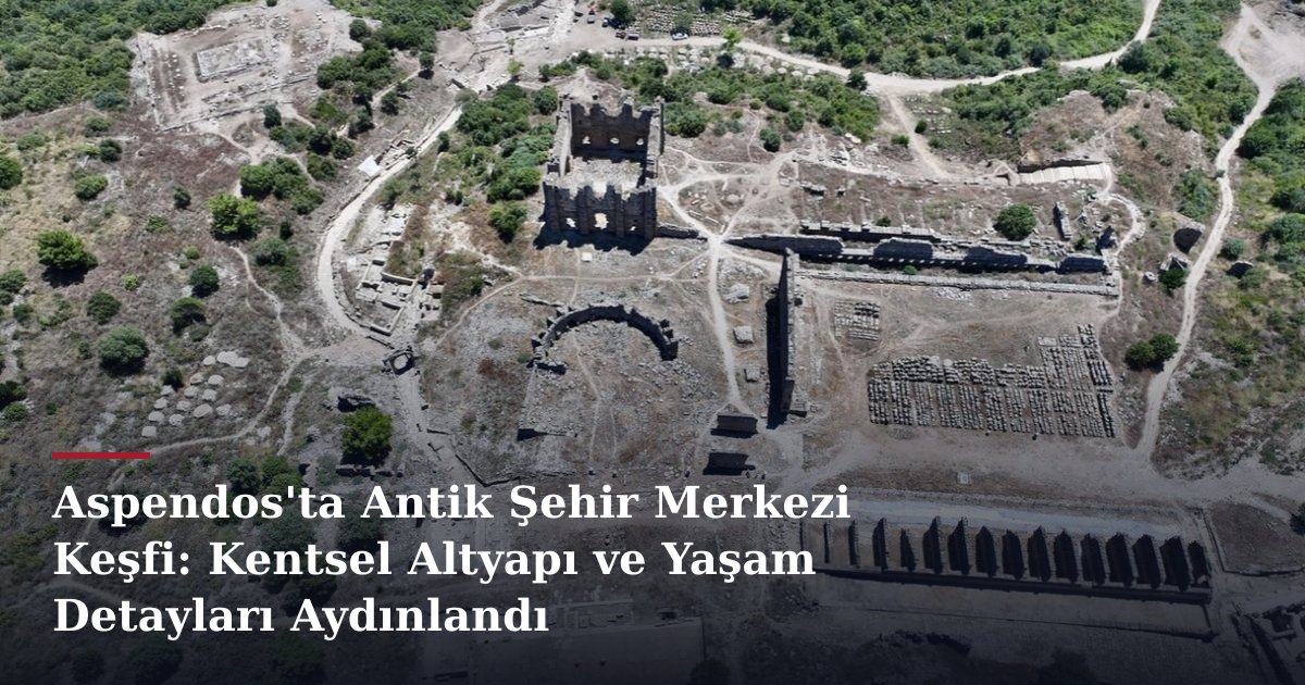 Aspendos'ta Antik Şehir Merkezi Keşfi: Kentsel Altyapı ve Yaşam Detayları Aydınlandı