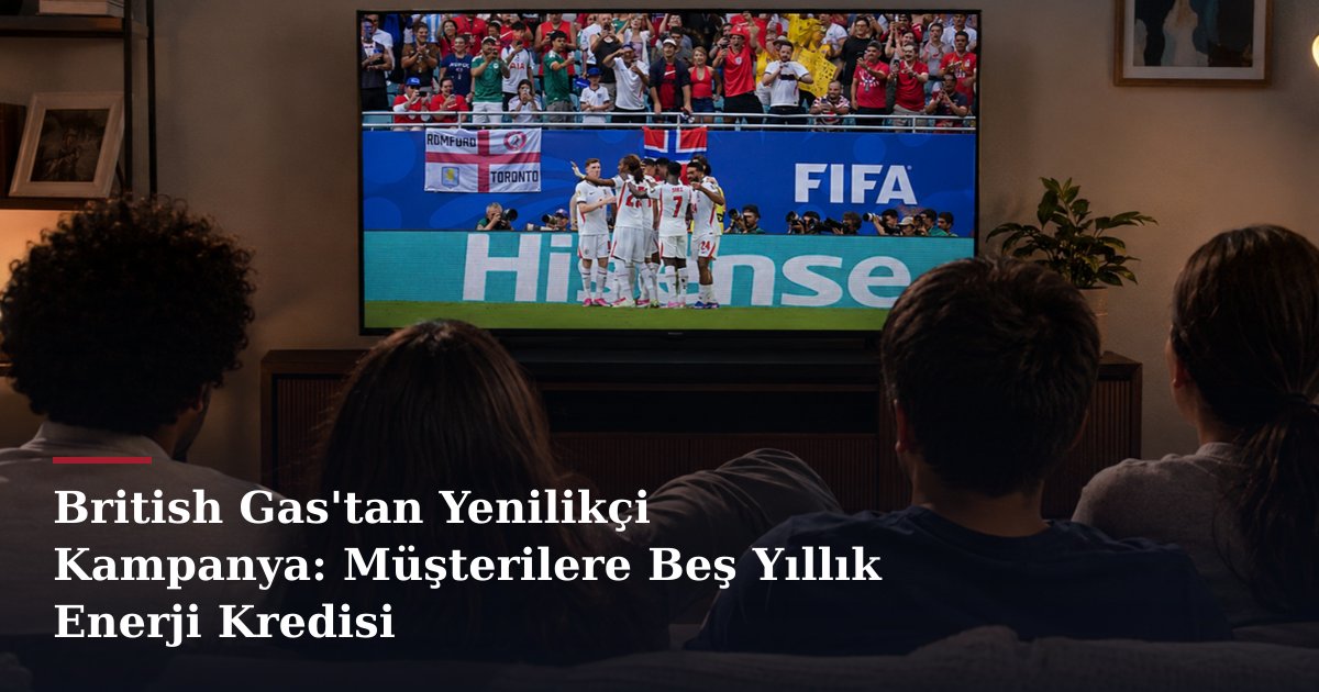 British Gas'tan Yenilikçi Kampanya: Müşterilere Beş Yıllık Enerji Kredisi