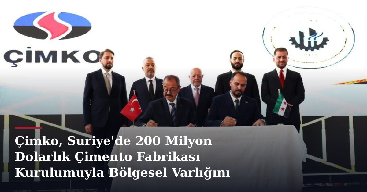 Çimko, Suriye'de 200 Milyon Dolarlık Çimento Fabrikası Kurulumuyla Bölgesel Varlığını Güçlendiriyor
