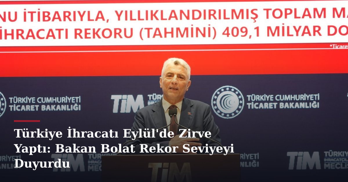 Türkiye İhracatı Eylül'de Zirve Yaptı: Bakan Bolat Rekor Seviyeyi Duyurdu