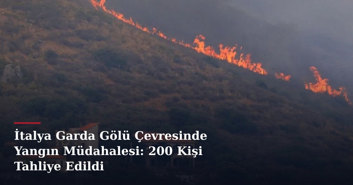 İtalya Garda Gölü Çevresinde Yangın Müdahalesi: 200 Kişi Tahliye Edildi
