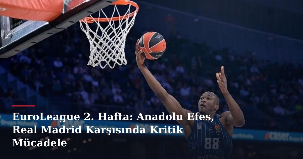 EuroLeague 2. Hafta: Anadolu Efes, Real Madrid Karşısında Kritik Mücadele
