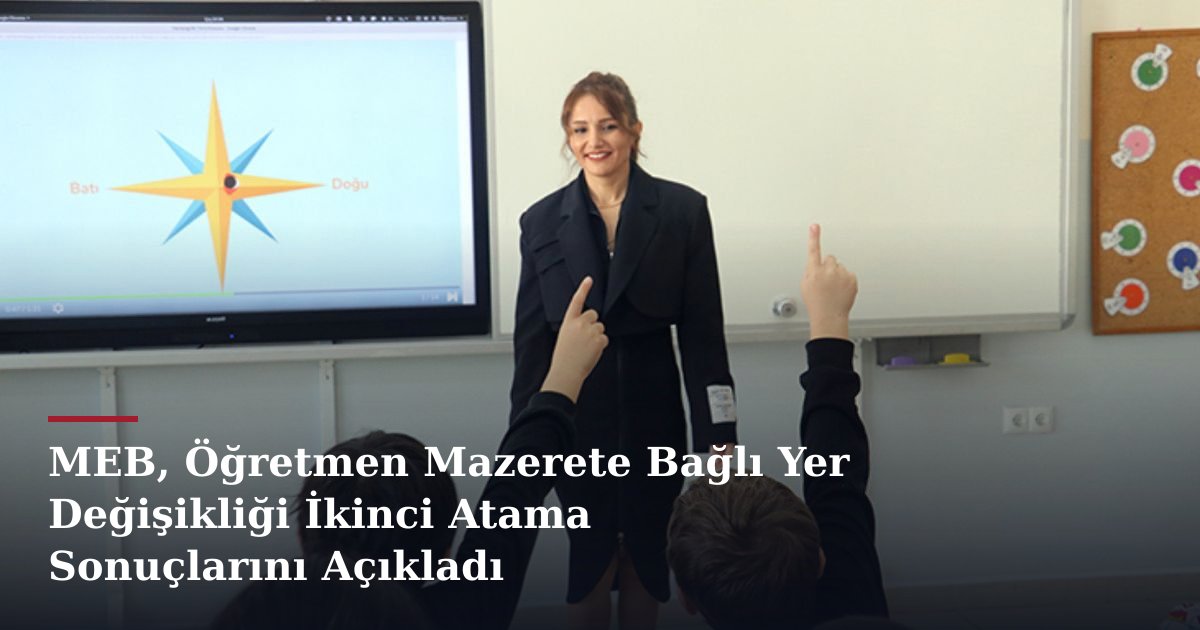 MEB, Öğretmen Mazerete Bağlı Yer Değişikliği İkinci Atama Sonuçlarını Açıkladı