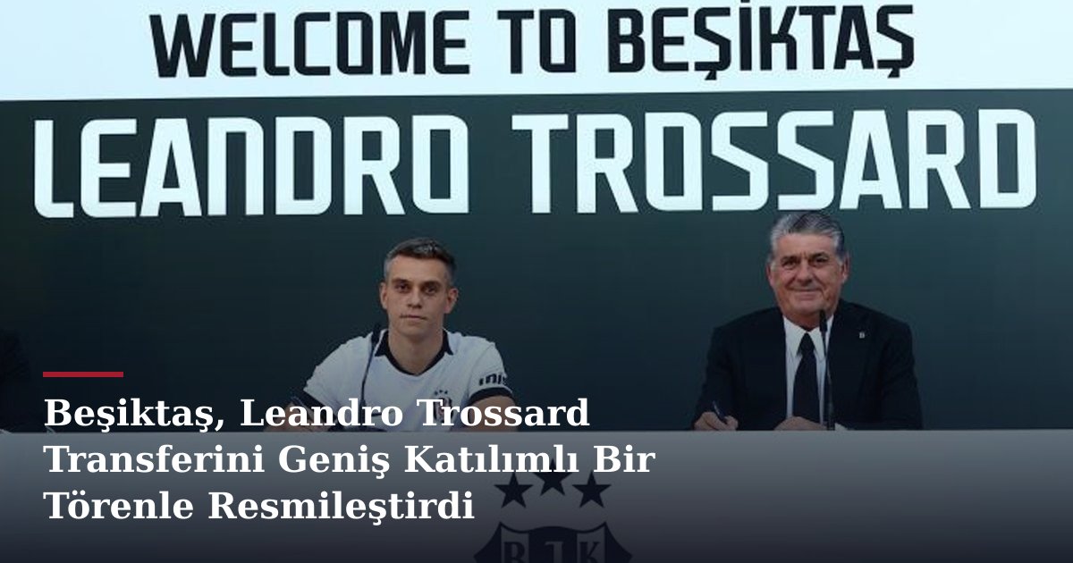 Beşiktaş, Leandro Trossard Transferini Geniş Katılımlı Bir Törenle Resmileştirdi