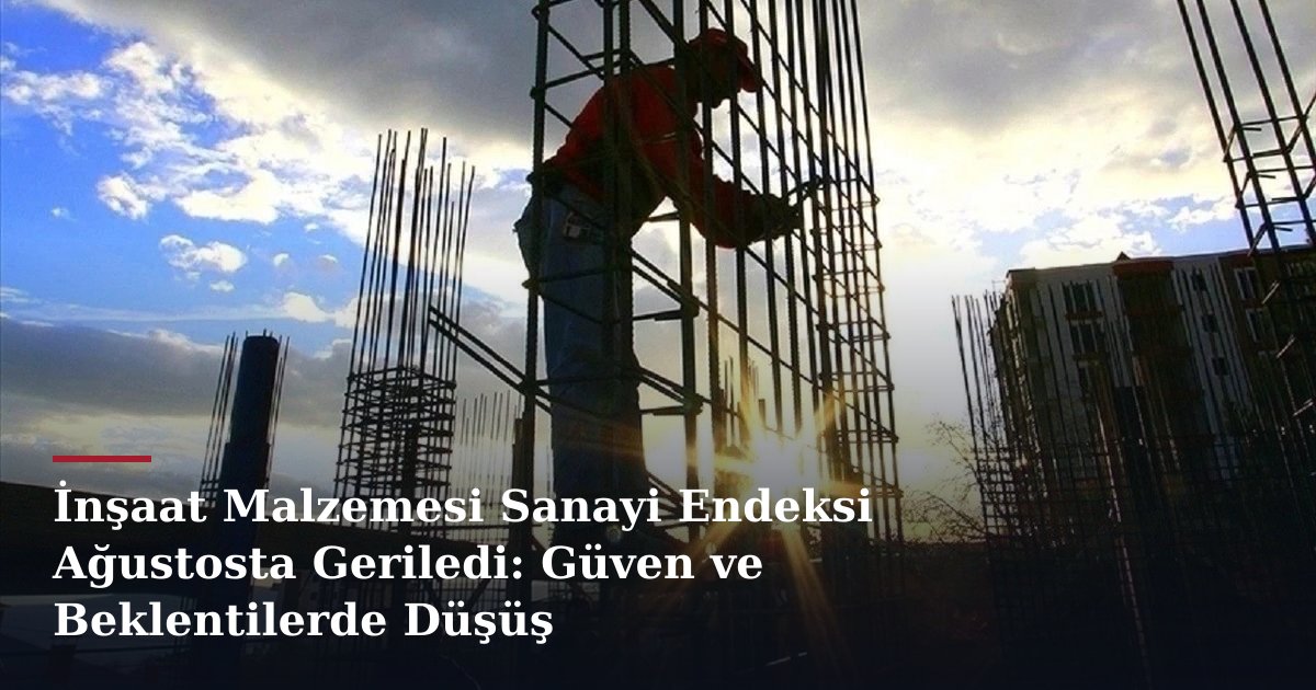 İnşaat Malzemesi Sanayi Endeksi Ağustosta Geriledi: Güven ve Beklentilerde Düşüş