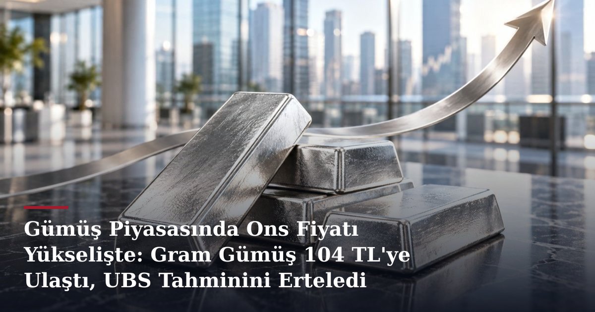 Gümüş Piyasasında Ons Fiyatı Yükselişte: Gram Gümüş 104 TL'ye Ulaştı, UBS Tahminini Erteledi