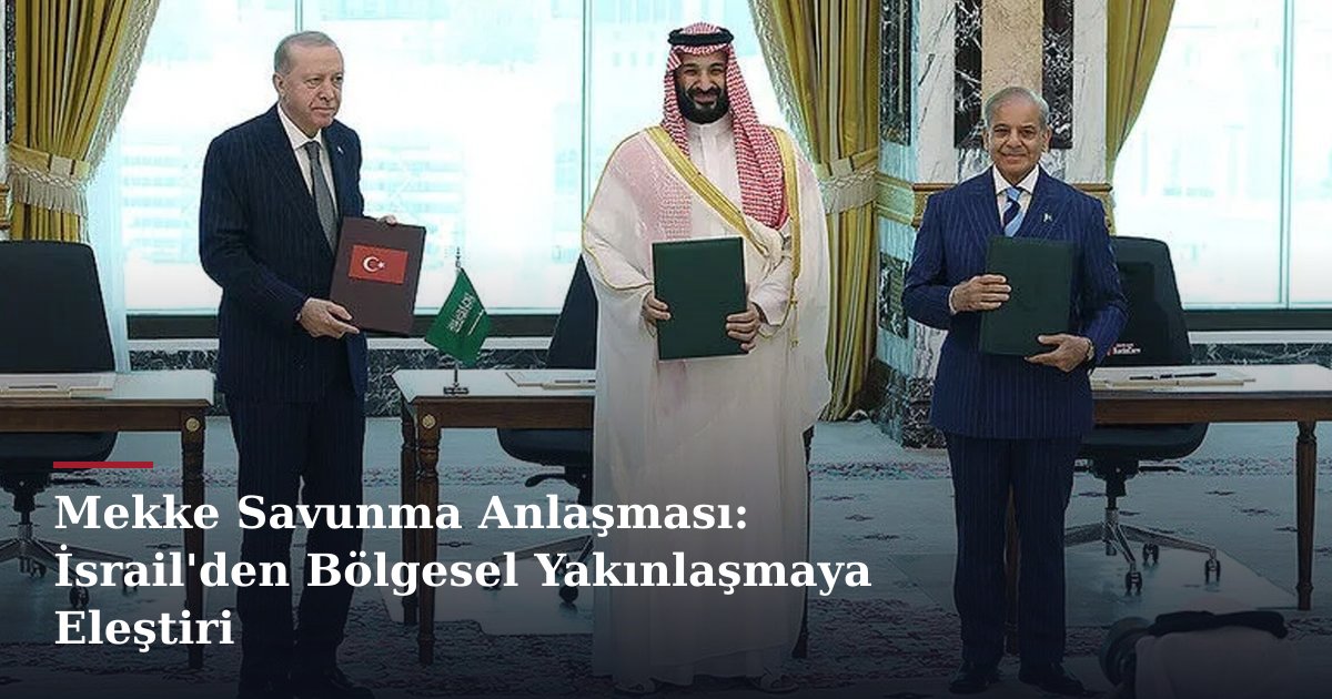 Mekke Savunma Anlaşması: İsrail'den Bölgesel Yakınlaşmaya Eleştiri