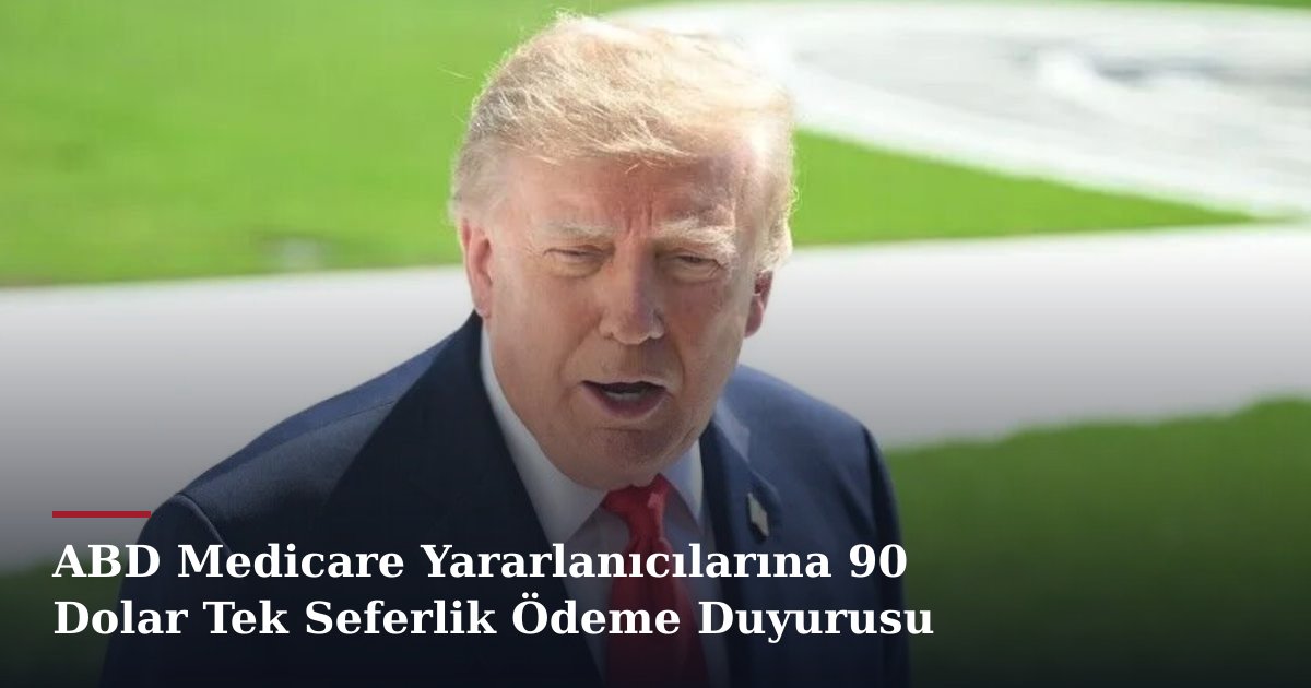 ABD Medicare Yararlanıcılarına 90 Dolar Tek Seferlik Ödeme Duyurusu