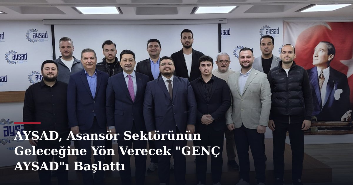AYSAD, Asansör Sektörünün Geleceğine Yön Verecek "GENÇ AYSAD"ı Başlattı