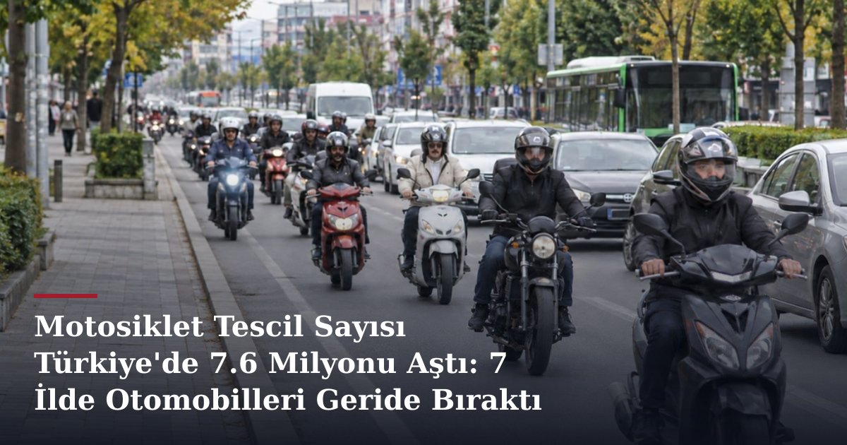 Motosiklet Tescil Sayısı Türkiye'de 7.6 Milyonu Aştı: 7 İlde Otomobilleri Geride Bıraktı