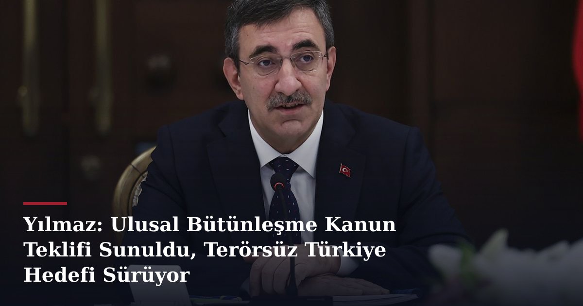 Yılmaz: Ulusal Bütünleşme Kanun Teklifi Sunuldu, Terörsüz Türkiye Hedefi Sürüyor