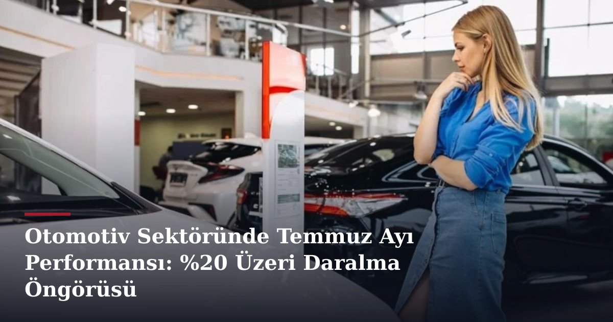 Otomotiv Sektöründe Temmuz Ayı Performansı: %20 Üzeri Daralma Öngörüsü