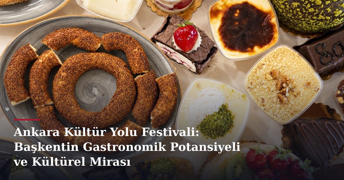 Ankara Kültür Yolu Festivali: Başkentin Gastronomik Potansiyeli ve Kültürel Mirası