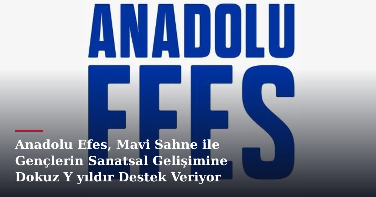 Anadolu Efes, Mavi Sahne ile Gençlerin Sanatsal Gelişimine Dokuz Y yıldır Destek Veriyor