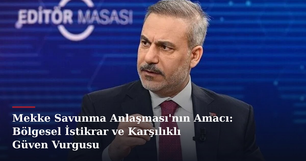 Mekke Savunma Anlaşması'nın Amacı: Bölgesel İstikrar ve Karşılıklı Güven Vurgusu