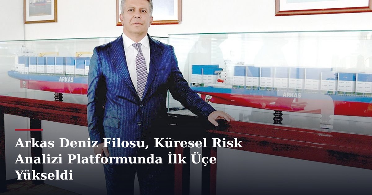 Arkas Deniz Filosu, Küresel Risk Analizi Platformunda İlk Üçe Yükseldi
