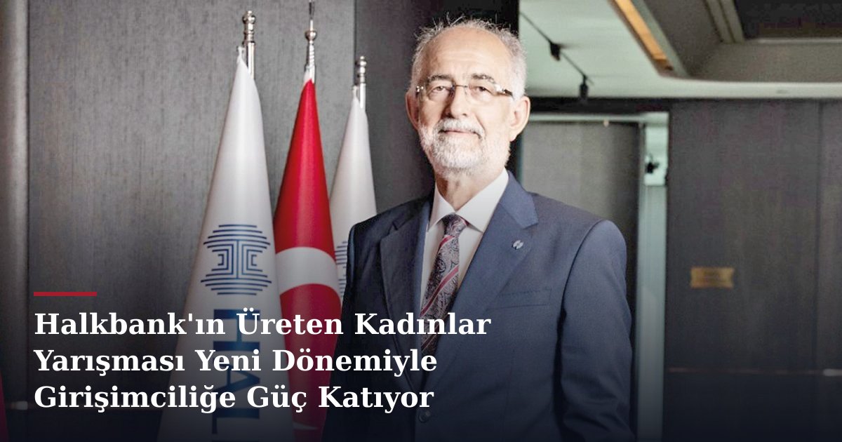 Halkbank'ın Üreten Kadınlar Yarışması Yeni Dönemiyle Girişimciliğe Güç Katıyor