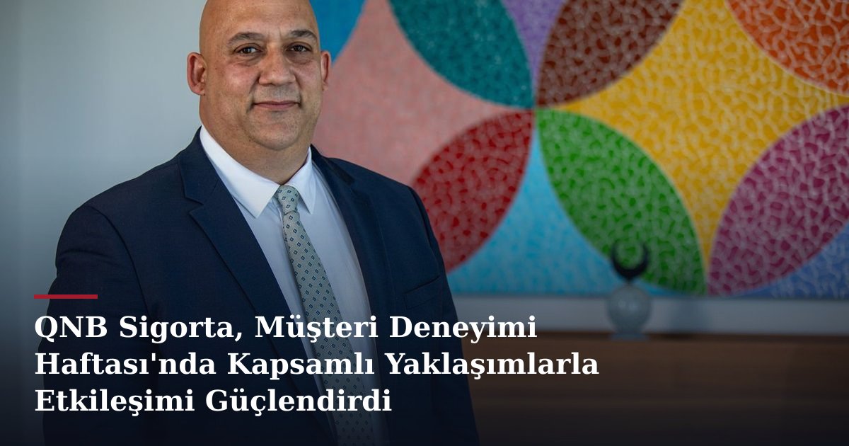 QNB Sigorta, Müşteri Deneyimi Haftası'nda Kapsamlı Yaklaşımlarla Etkileşimi Güçlendirdi
