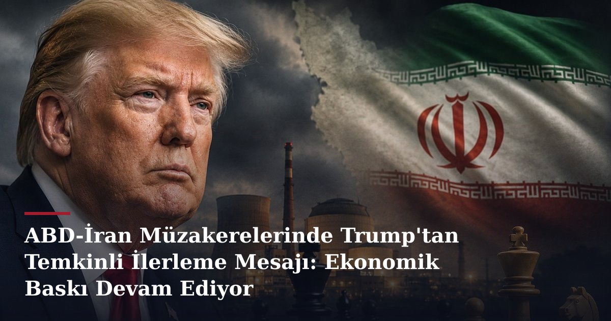 ABD-İran Müzakerelerinde Trump'tan Temkinli İlerleme Mesajı: Ekonomik Baskı Devam Ediyor