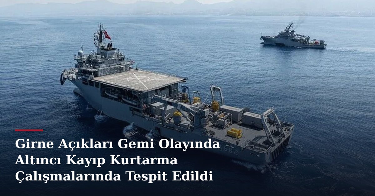 Girne Açıkları Gemi Olayında Altıncı Kayıp Kurtarma Çalışmalarında Tespit Edildi