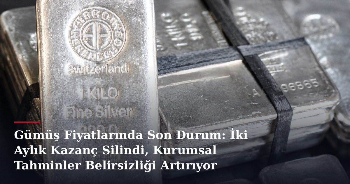 Gümüş Fiyatlarında Son Durum: İki Aylık Kazanç Silindi, Kurumsal Tahminler Belirsizliği Artırıyor