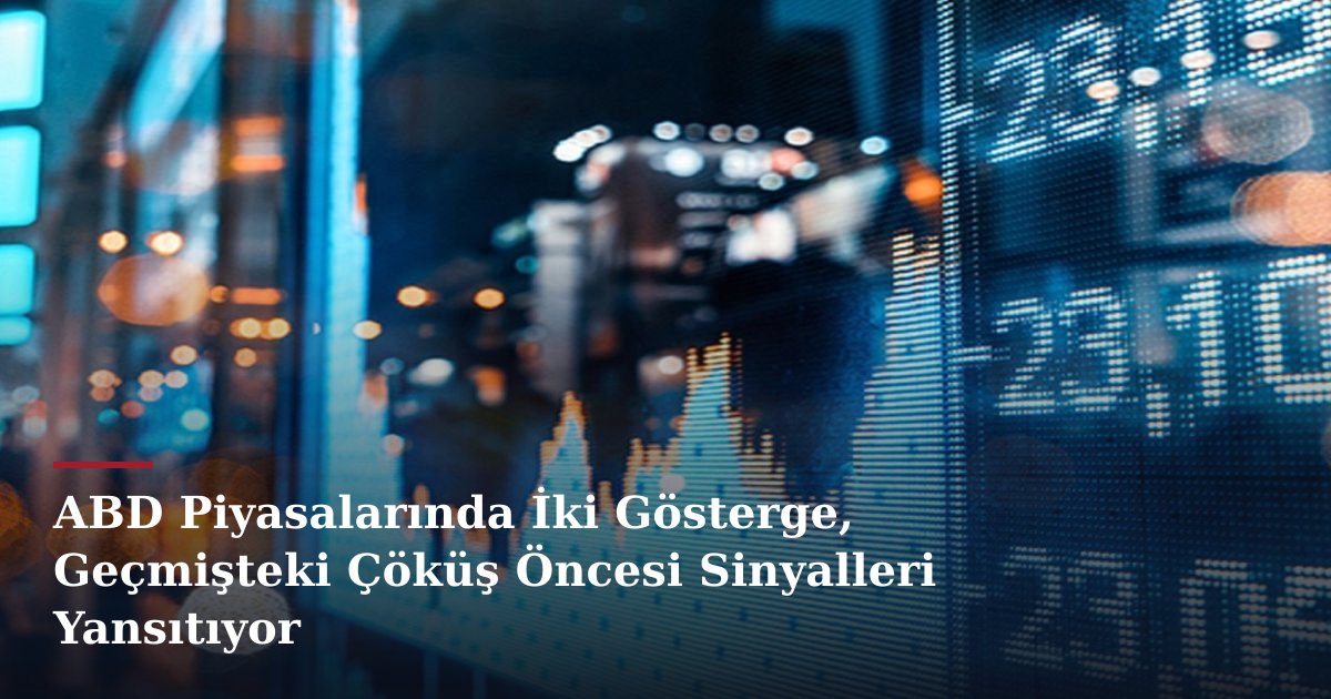 ABD Piyasalarında İki Gösterge, Geçmişteki Çöküş Öncesi Sinyalleri Yansıtıyor