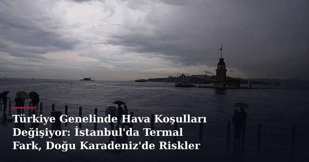 Türkiye Genelinde Hava Koşulları Değişiyor: İstanbul'da Termal Fark, Doğu Karadeniz'de Riskler