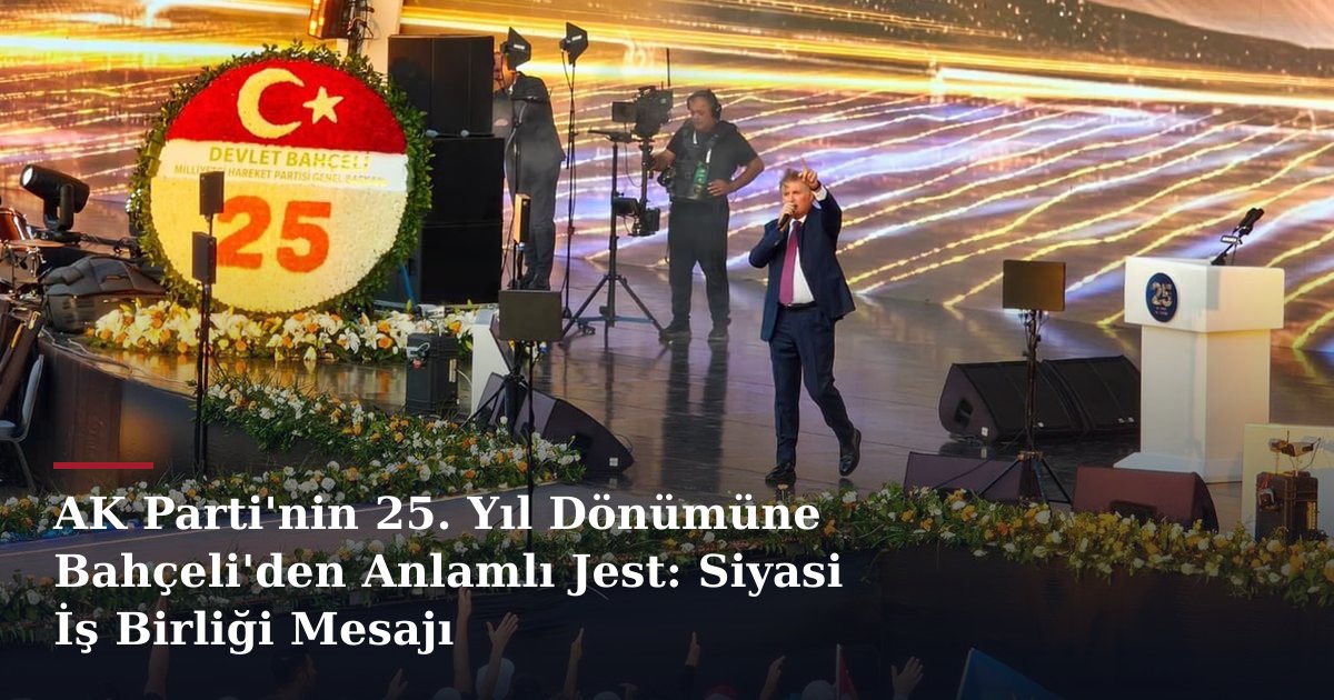 AK Parti'nin 25. Yıl Dönümüne Bahçeli'den Anlamlı Jest: Siyasi İş Birliği Mesajı