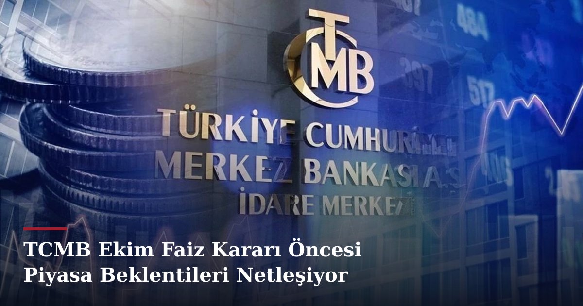 TCMB Ekim Faiz Kararı Öncesi Piyasa Beklentileri Netleşiyor