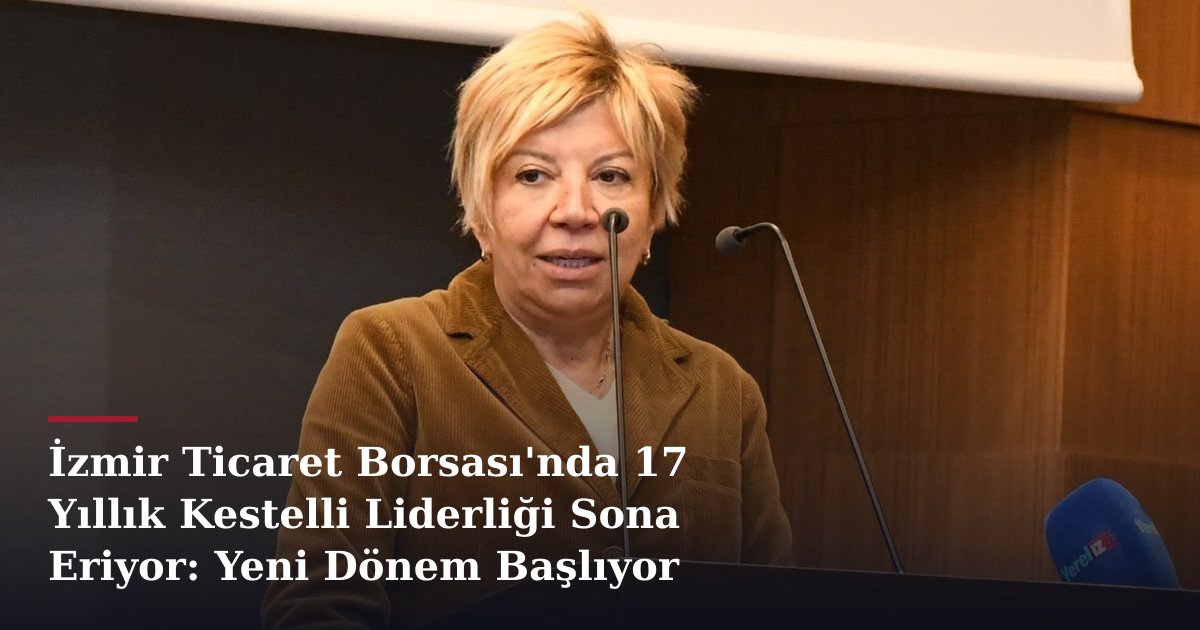 İzmir Ticaret Borsası'nda 17 Yıllık Kestelli Liderliği Sona Eriyor: Yeni Dönem Başlıyor