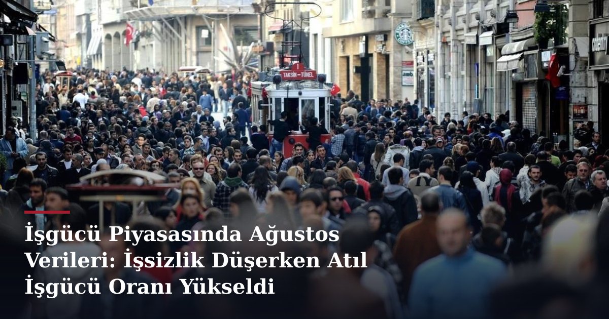 İşgücü Piyasasında Ağustos Verileri: İşsizlik Düşerken Atıl İşgücü Oranı Yükseldi