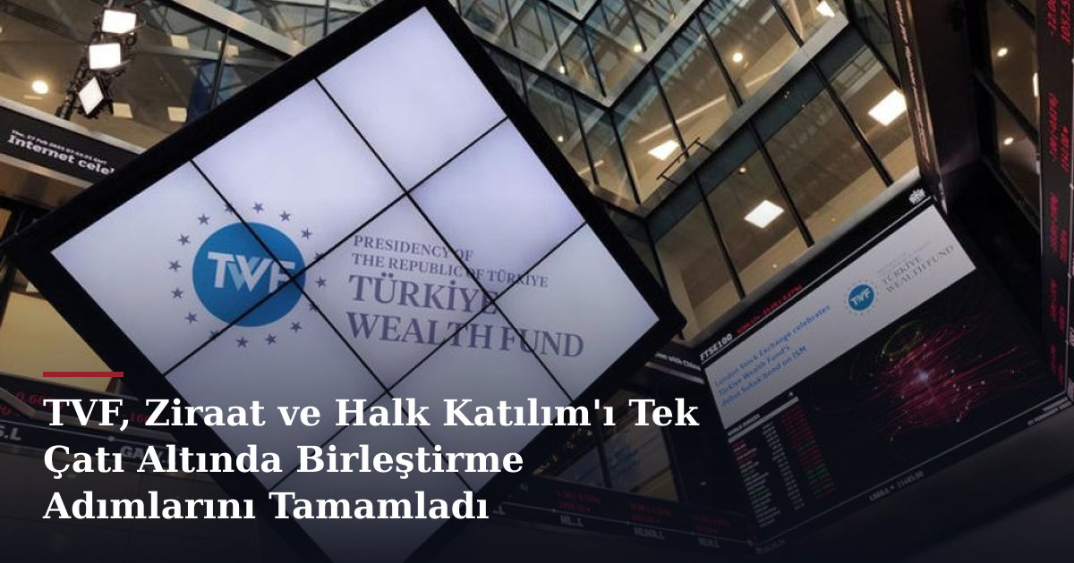TVF, Ziraat ve Halk Katılım'ı Tek Çatı Altında Birleştirme Adımlarını Tamamladı