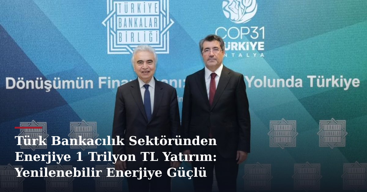 Türk Bankacılık Sektöründen Enerjiye 1 Trilyon TL Yatırım: Yenilenebilir Enerjiye Güçlü Destek