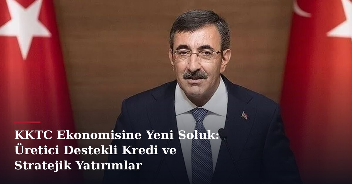KKTC Ekonomisine Yeni Soluk: Üretici Destekli Kredi ve Stratejik Yatırımlar