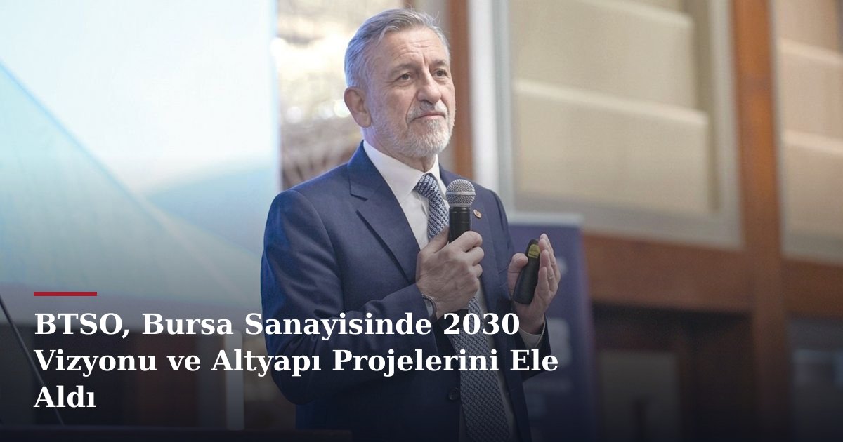 BTSO, Bursa Sanayisinde 2030 Vizyonu ve Altyapı Projelerini Ele Aldı