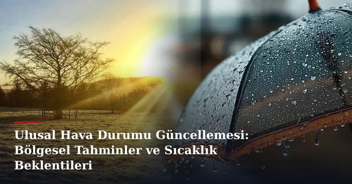 Ulusal Hava Durumu Güncellemesi: Bölgesel Tahminler ve Sıcaklık Beklentileri