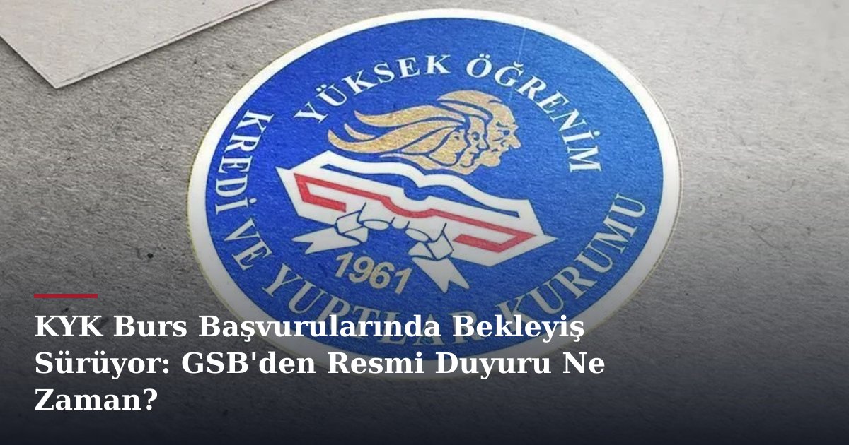 KYK Burs Başvurularında Bekleyiş Sürüyor: GSB'den Resmi Duyuru Ne Zaman?