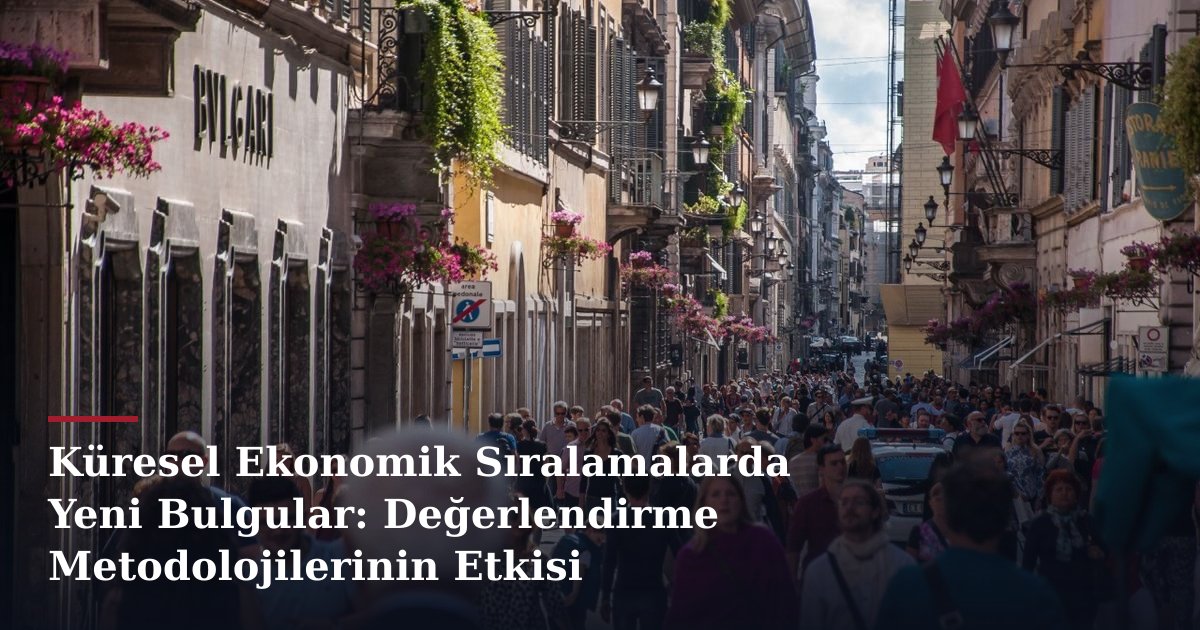 Küresel Ekonomik Sıralamalarda Yeni Bulgular: Değerlendirme Metodolojilerinin Etkisi