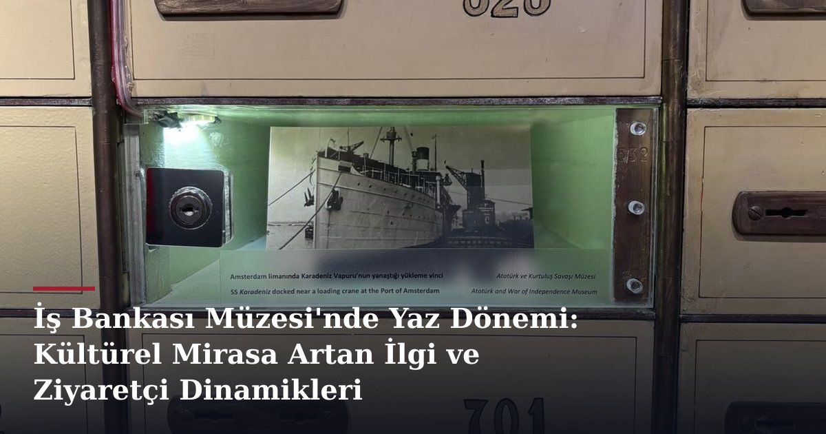 İş Bankası Müzesi'nde Yaz Dönemi: Kültürel Mirasa Artan İlgi ve Ziyaretçi Dinamikleri