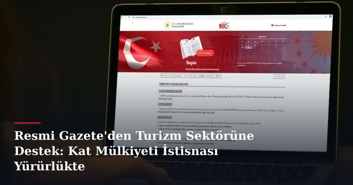 Resmi Gazete'den Turizm Sektörüne Destek: Kat Mülkiyeti İstisnası Yürürlükte
