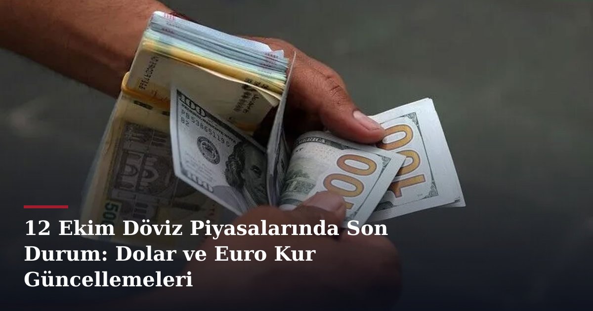 12 Ekim Döviz Piyasalarında Son Durum: Dolar ve Euro Kur Güncellemeleri