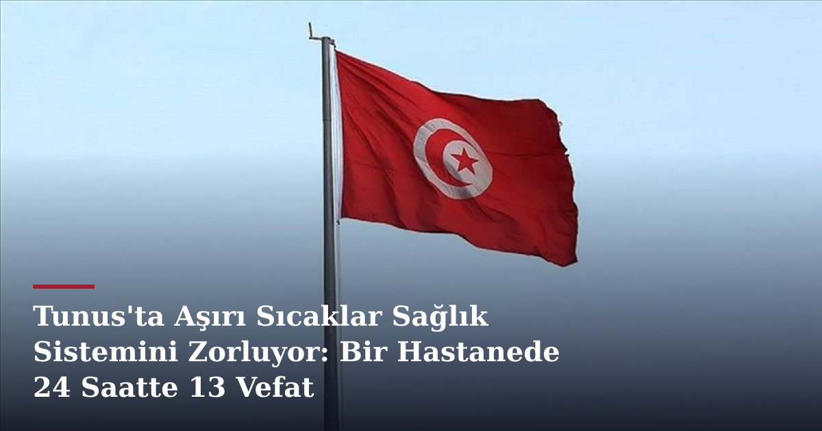 Tunus'ta Aşırı Sıcaklar Sağlık Sistemini Zorluyor: Bir Hastanede 24 Saatte 13 Vefat