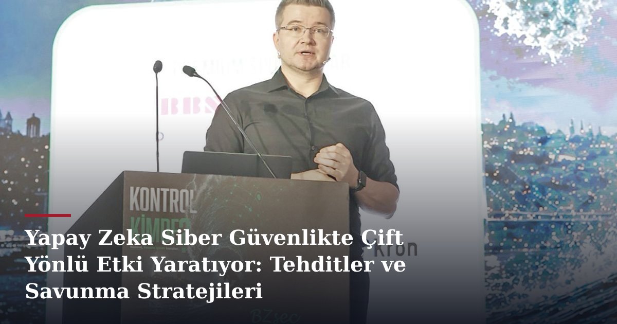 Yapay Zeka Siber Güvenlikte Çift Yönlü Etki Yaratıyor: Tehditler ve Savunma Stratejileri