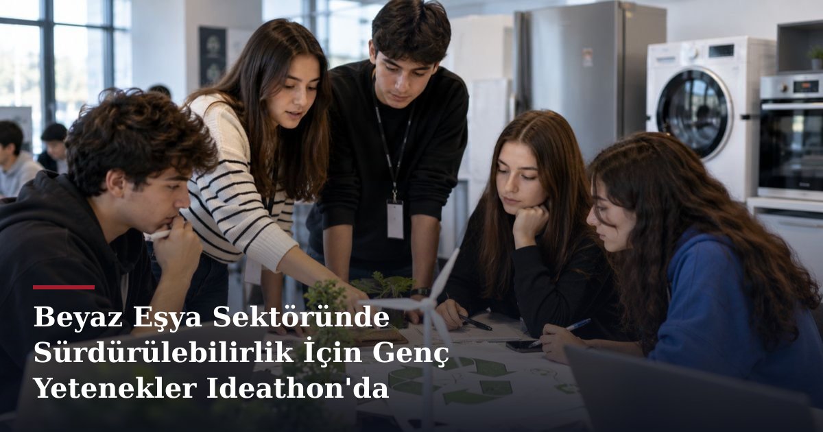 Beyaz Eşya Sektöründe Sürdürülebilirlik İçin Genç Yetenekler Ideathon'da