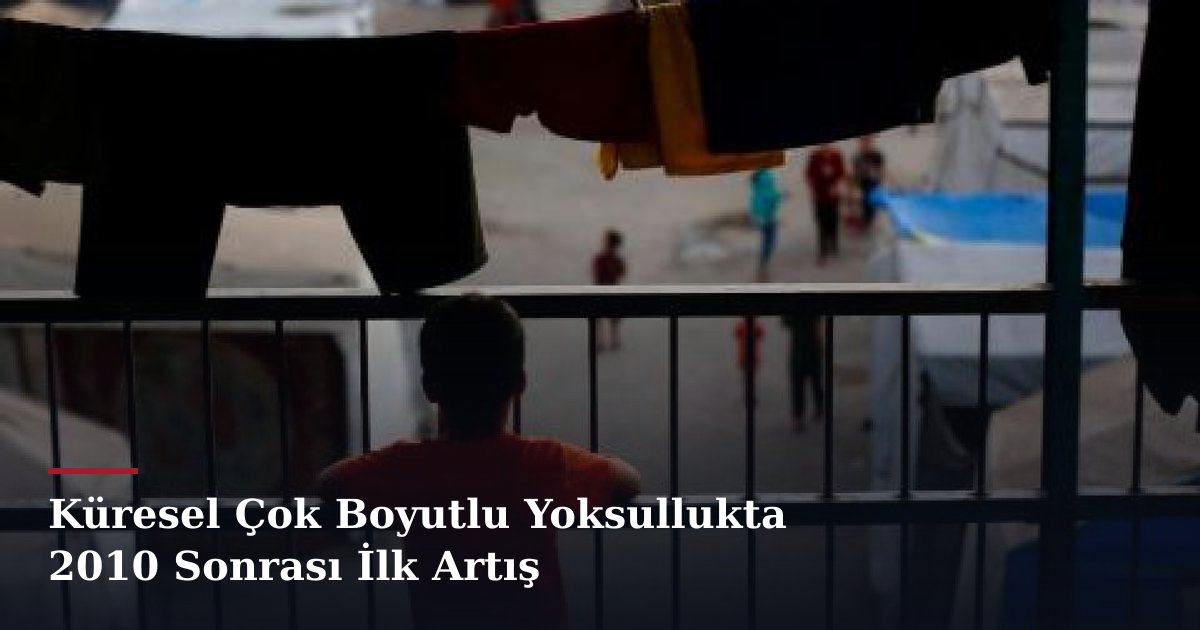 Küresel Çok Boyutlu Yoksullukta 2010 Sonrası İlk Artış