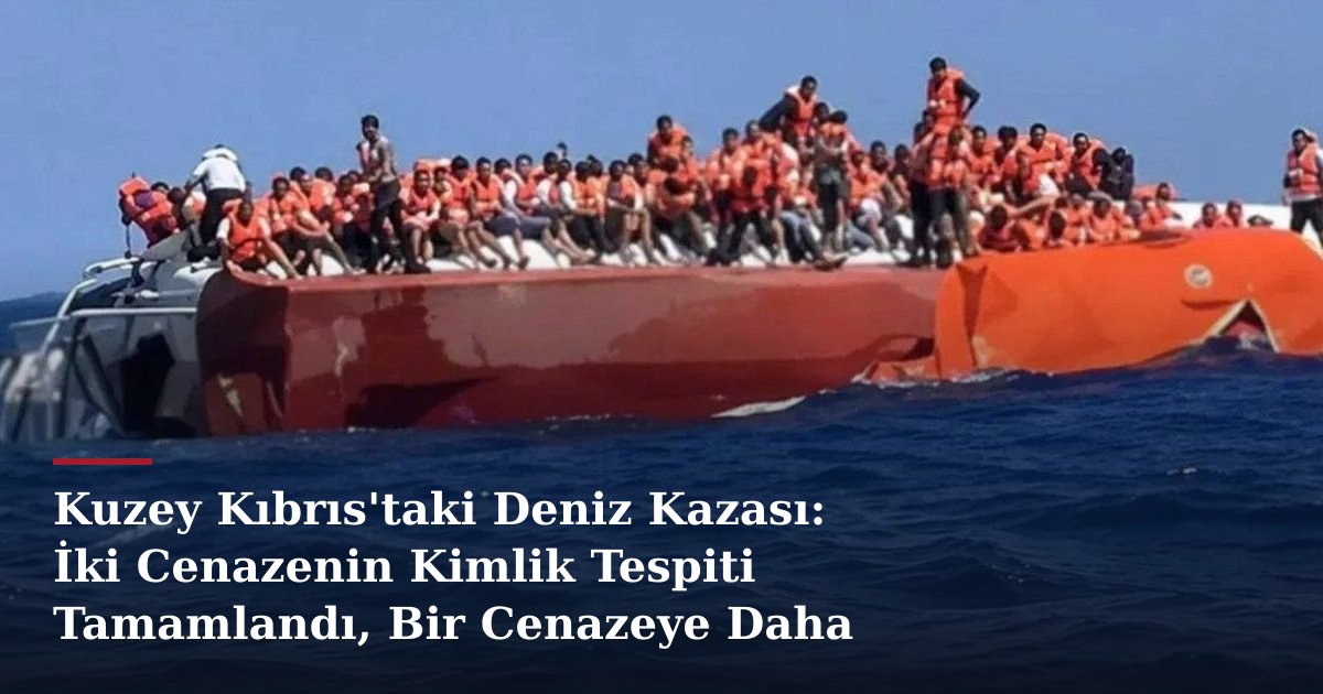 Kuzey Kıbrıs'taki Deniz Kazası: İki Cenazenin Kimlik Tespiti Tamamlandı, Bir Cenazeye Daha Ulaşıldı