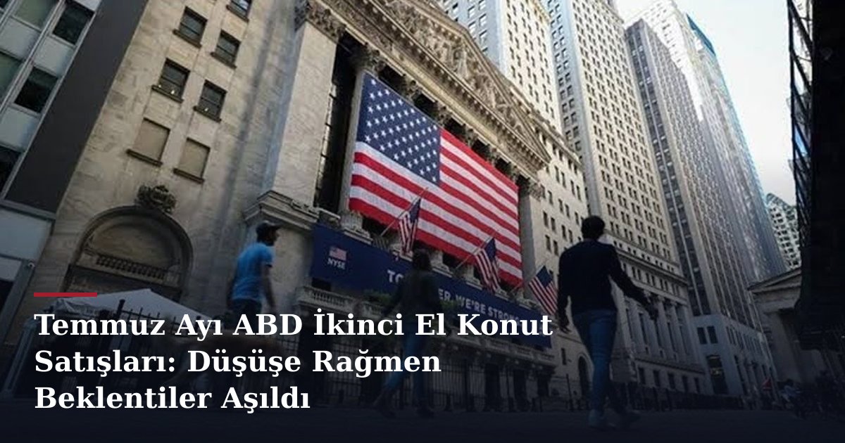 Temmuz Ayı ABD İkinci El Konut Satışları: Düşüşe Rağmen Beklentiler Aşıldı